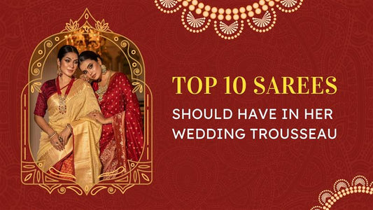 Top 10 Sarees Every Bride Should Have in Her Wedding Trousseau - 12/7